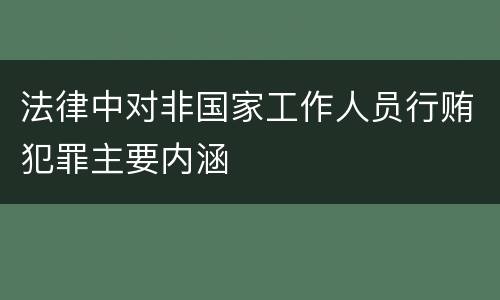 法律中对非国家工作人员行贿犯罪主要内涵