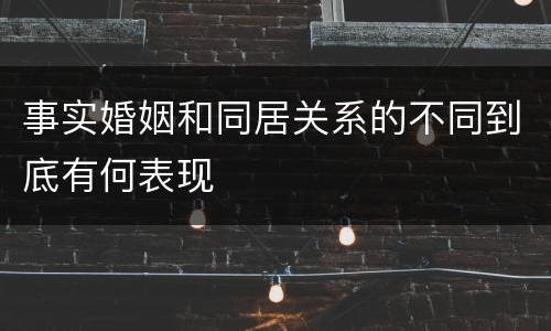 事实婚姻和同居关系的不同到底有何表现