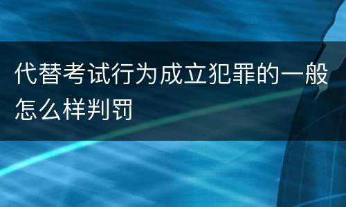 代替考试行为成立犯罪的一般怎么样判罚