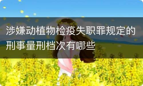 涉嫌动植物检疫失职罪规定的刑事量刑档次有哪些