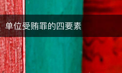单位受贿罪的四要素