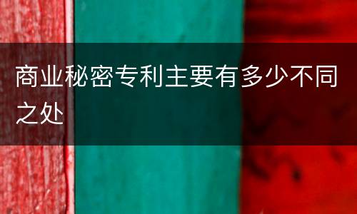 商业秘密专利主要有多少不同之处