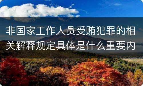 非国家工作人员受贿犯罪的相关解释规定具体是什么重要内容