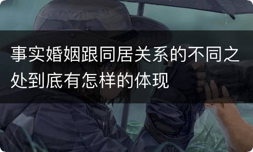 事实婚姻跟同居关系的不同之处到底有怎样的体现