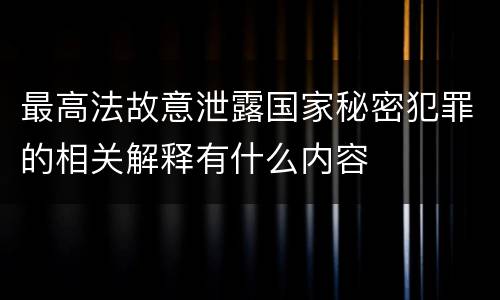 最高法故意泄露国家秘密犯罪的相关解释有什么内容