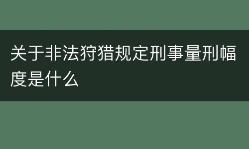 关于非法狩猎规定刑事量刑幅度是什么