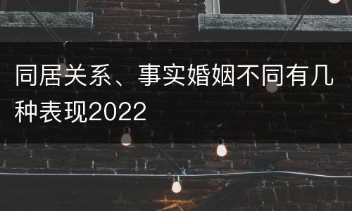 同居关系、事实婚姻不同有几种表现2022