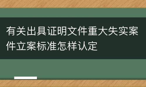 有关出具证明文件重大失实案件立案标准怎样认定