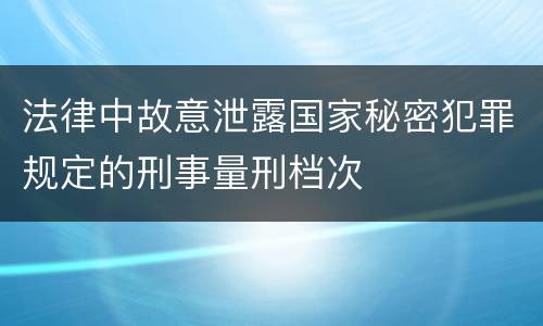 法律中故意泄露国家秘密犯罪规定的刑事量刑档次