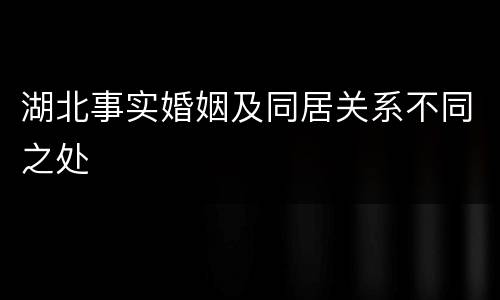 湖北事实婚姻及同居关系不同之处