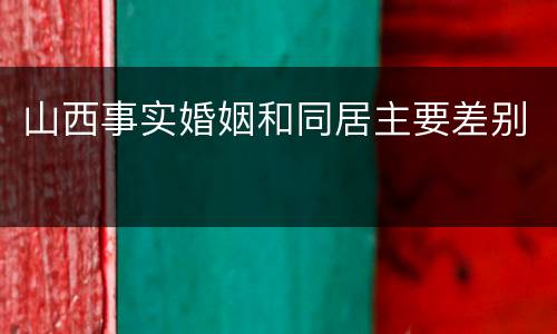 山西事实婚姻和同居主要差别