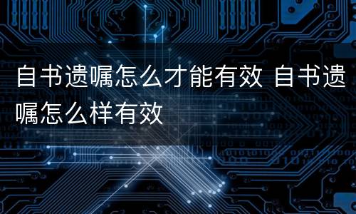 自书遗嘱怎么才能有效 自书遗嘱怎么样有效