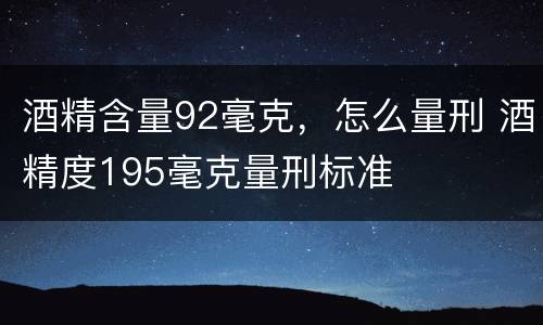 酒精含量92毫克，怎么量刑 酒精度195毫克量刑标准