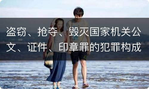 盗窃、抢夺、毁灭国家机关公文、证件、印章罪的犯罪构成是什么