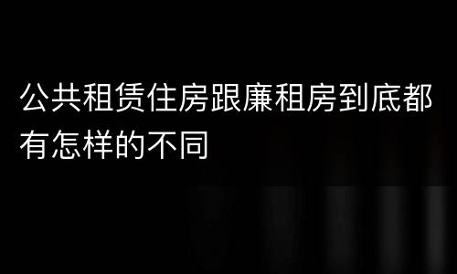 公共租赁住房跟廉租房到底都有怎样的不同