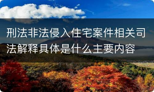 刑法非法侵入住宅案件相关司法解释具体是什么主要内容