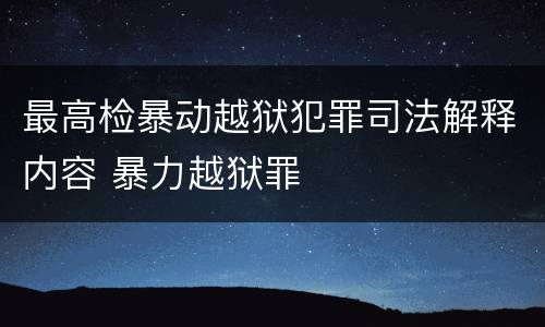 最高检暴动越狱犯罪司法解释内容 暴力越狱罪