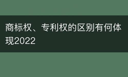 商标权、专利权的区别有何体现2022