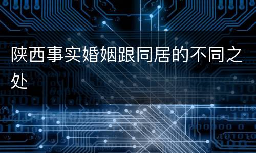 陕西事实婚姻跟同居的不同之处