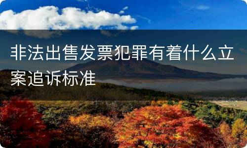 非法出售发票犯罪有着什么立案追诉标准