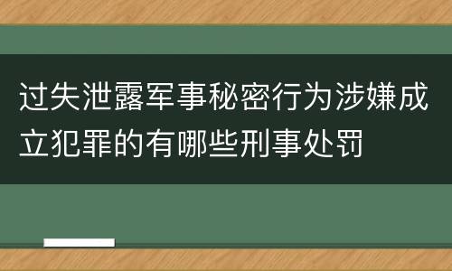 过失泄露军事秘密行为涉嫌成立犯罪的有哪些刑事处罚