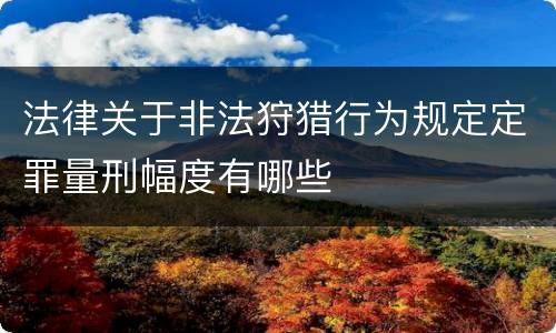 法律关于非法狩猎行为规定定罪量刑幅度有哪些