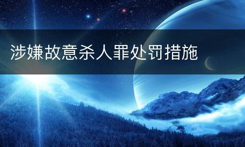 涉嫌故意杀人罪处罚措施