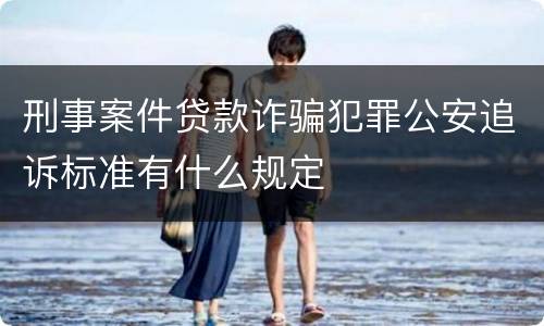 刑事案件贷款诈骗犯罪公安追诉标准有什么规定