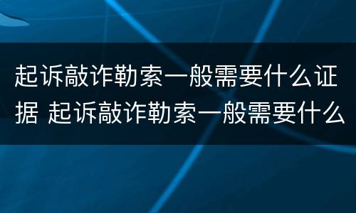 起诉敲诈勒索一般需要什么证据 起诉敲诈勒索一般需要什么证据材料