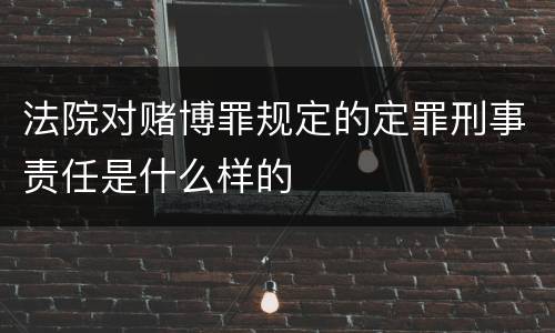 法院对赌博罪规定的定罪刑事责任是什么样的