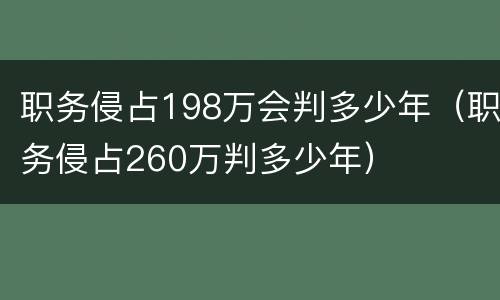 职务侵占198万会判多少年（职务侵占260万判多少年）