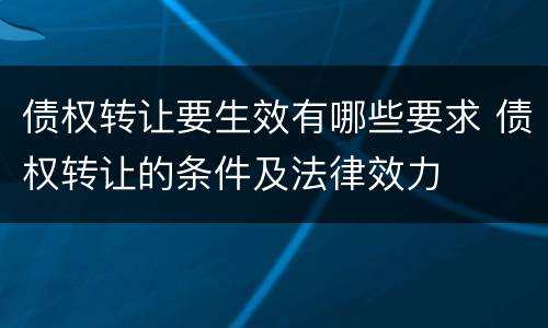 债权转让要生效有哪些要求 债权转让的条件及法律效力