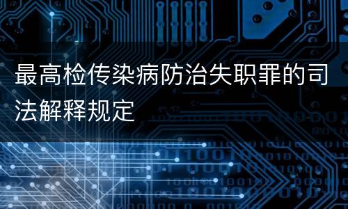 最高检传染病防治失职罪的司法解释规定