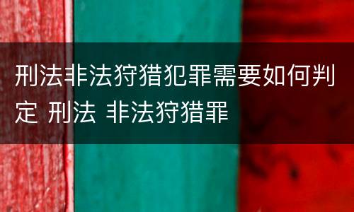刑法非法狩猎犯罪需要如何判定 刑法 非法狩猎罪