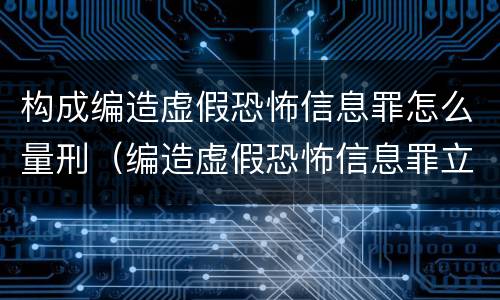 构成编造虚假恐怖信息罪怎么量刑（编造虚假恐怖信息罪立案标准）
