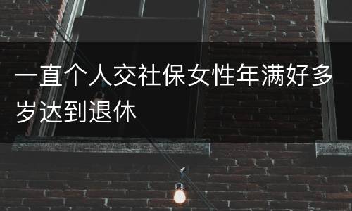 一直个人交社保女性年满好多岁达到退休