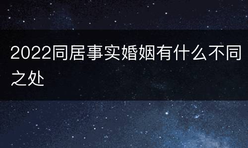 2022同居事实婚姻有什么不同之处