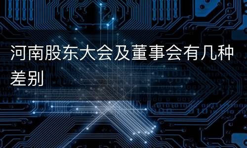 河南股东大会及董事会有几种差别