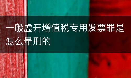 一般虚开增值税专用发票罪是怎么量刑的