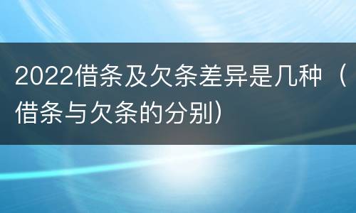 2022借条及欠条差异是几种（借条与欠条的分别）