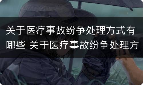 关于医疗事故纷争处理方式有哪些 关于医疗事故纷争处理方式有哪些问题