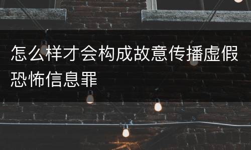 怎么样才会构成故意传播虚假恐怖信息罪