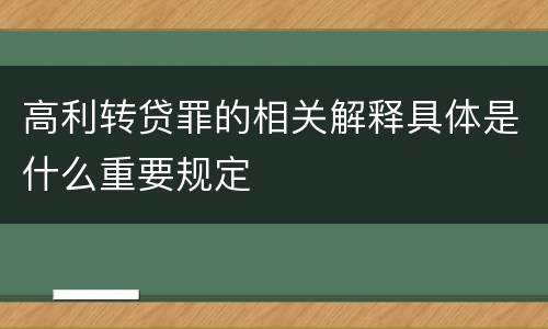 高利转贷罪的相关解释具体是什么重要规定