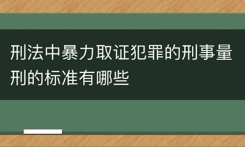 刑法中暴力取证犯罪的刑事量刑的标准有哪些