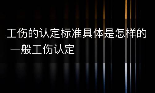 工伤的认定标准具体是怎样的 一般工伤认定