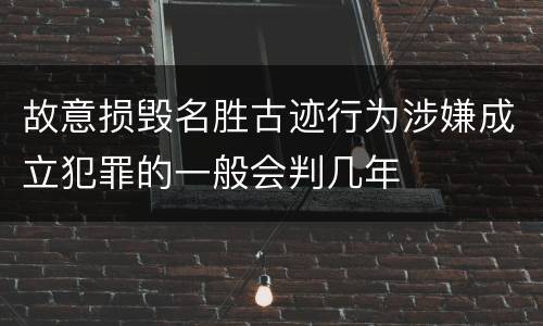 故意损毁名胜古迹行为涉嫌成立犯罪的一般会判几年